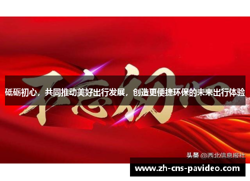 砥砺初心，共同推动美好出行发展，创造更便捷环保的未来出行体验