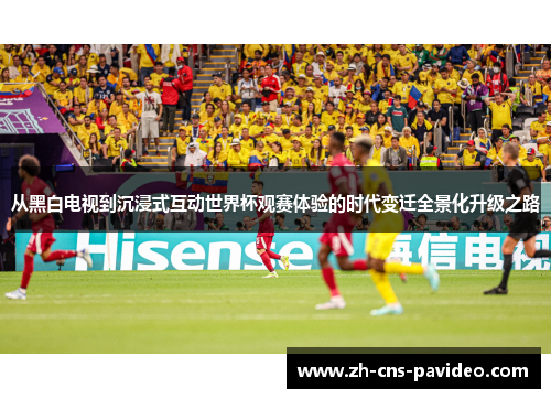 从黑白电视到沉浸式互动世界杯观赛体验的时代变迁全景化升级之路