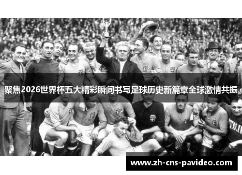 聚焦2026世界杯五大精彩瞬间书写足球历史新篇章全球激情共振
