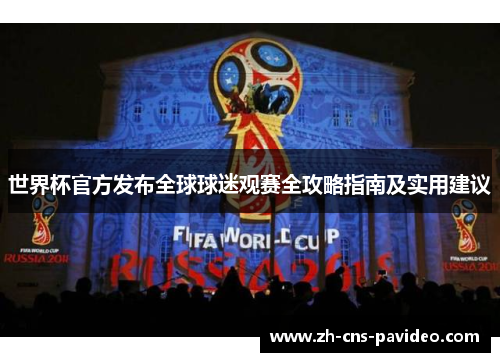世界杯官方发布全球球迷观赛全攻略指南及实用建议