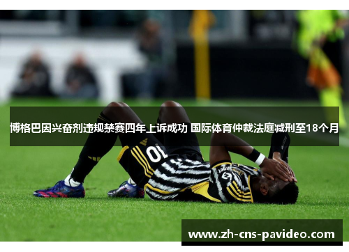 博格巴因兴奋剂违规禁赛四年上诉成功 国际体育仲裁法庭减刑至18个月