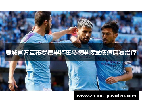 曼城官方宣布罗德里将在马德里接受伤病康复治疗