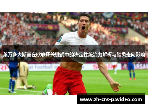 莱万多夫斯基在欧联杯关键战中的决定性统治力解析与胜负走向影响 莱万多夫斯基在欧联杯关键战中的决定性统治力解析与胜负走向影响