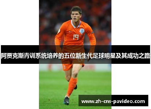 阿贾克斯青训系统培养的五位新生代足球明星及其成功之路